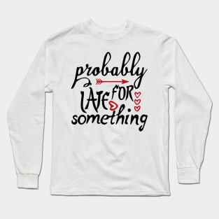 probably late for something Long Sleeve T-Shirt